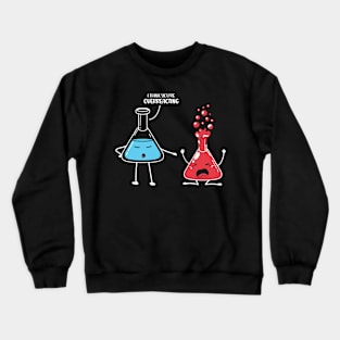 I Think You're Overreacting Funny Science Pun Chemistry Nerd Crewneck Sweatshirt